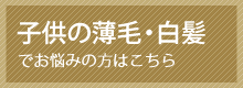 子供の薄毛・白髪でお悩みの方